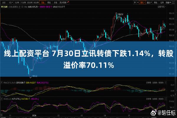 线上配资平台 7月30日立讯转债下跌1.14%，转股溢价率70.11%